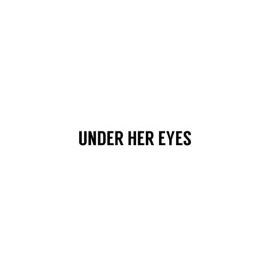 Under Her Eyes